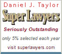 Daniel J. Taylor, Super Lawyers, Seriously Outstanding, only 5% selected each year, visit superlawyers.com