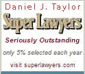 Daniel J. Taylor | Super Lawyers | Seriously Outstanding | only 5% selected each year | visit superlawyers.com